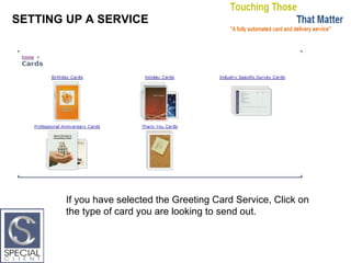 SETTING UP A SERVICE If you have selected the Greeting Card Service, Click on the type of card you are looking to send out. 