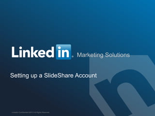 ORGANIZATION NAME
Marketing Solutions
Setting up a SlideShare Account
LinkedIn Confidential ©2013 All Rights Reserved
 