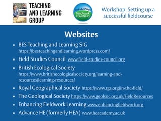 • BES Teaching and Learning SIG
https://besteachingandlearning.wordpress.com/
• Field Studies Council www.field-studies-co...