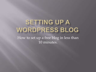 Setting Up A Wordpress Blog How to set up a free blog in less than 10 minutes. 