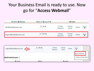 Your Business Email is ready to use. Now
go for “Access Webmail”