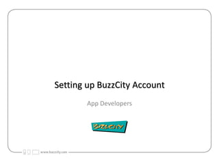 Setting up BuzzCity Account
App Developers
 