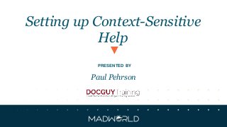 PRESENTED BY
Setting up Context-Sensitive
Help
Paul Pehrson
 