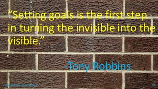 “Setting goals is the first step
in turning the invisible into the
visible.”
-Tony Robbins
topanalyticalvirtualassistant 107
 