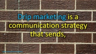 Drip marketing is a
communication strategy
that sends,
topanalyticalvirtualassistant 3
 