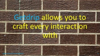 Getdrip allows you to
craft every interaction
with
topanalyticalvirtualassistant 8
 