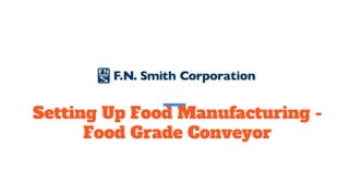 Setting Up Food Manufacturing -
Food Grade Conveyor
 