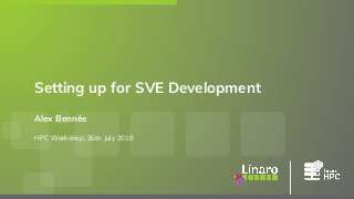Alex Bennée
HPC Workshop, 26th July 2018
Setting up for SVE Development
 