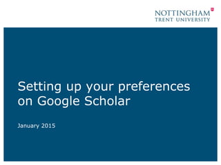 Setting up your preferences
on Google Scholar
January 2015
 