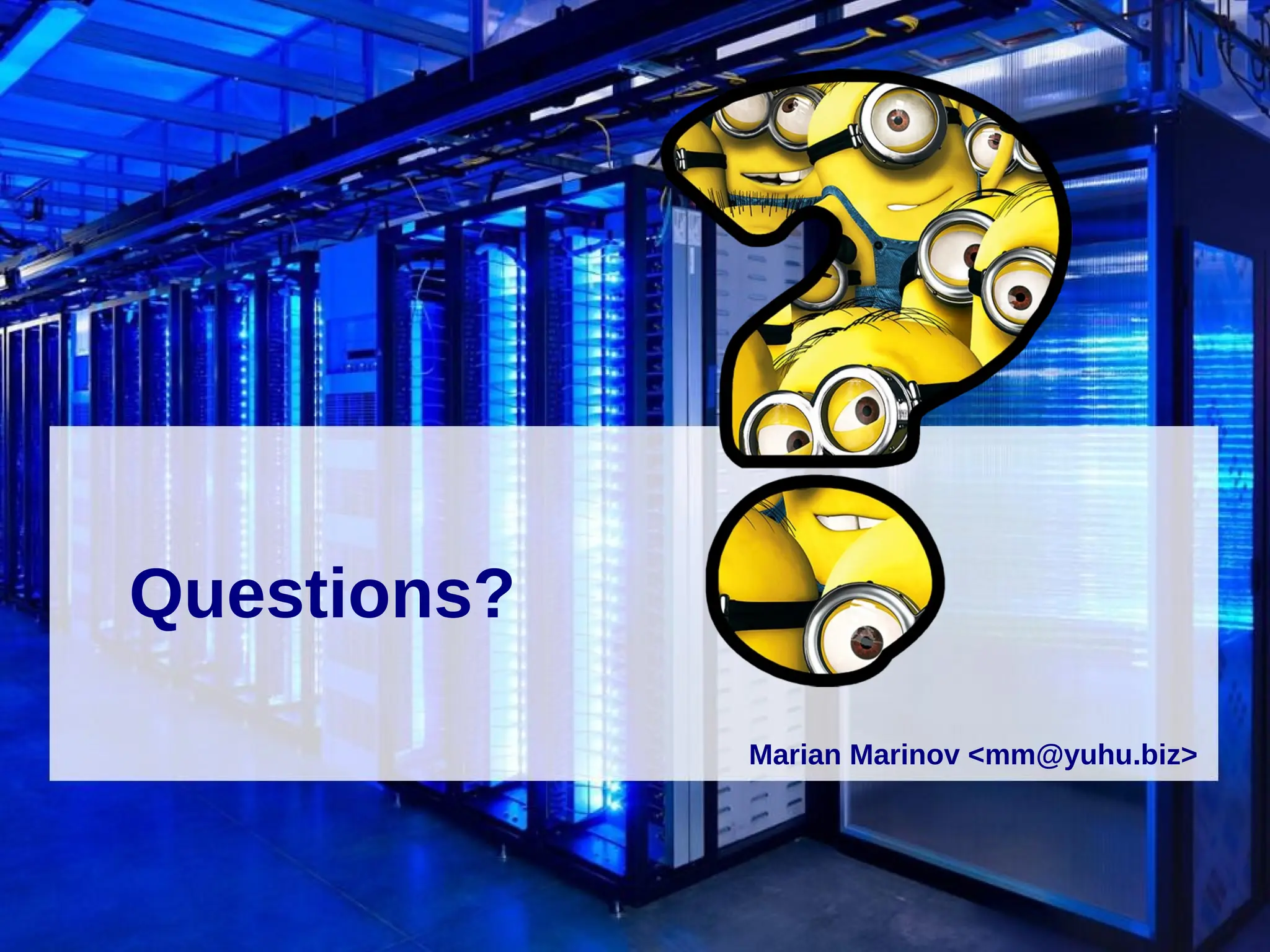 Questions?
Marian Marinov <mm@yuhu.biz>
 