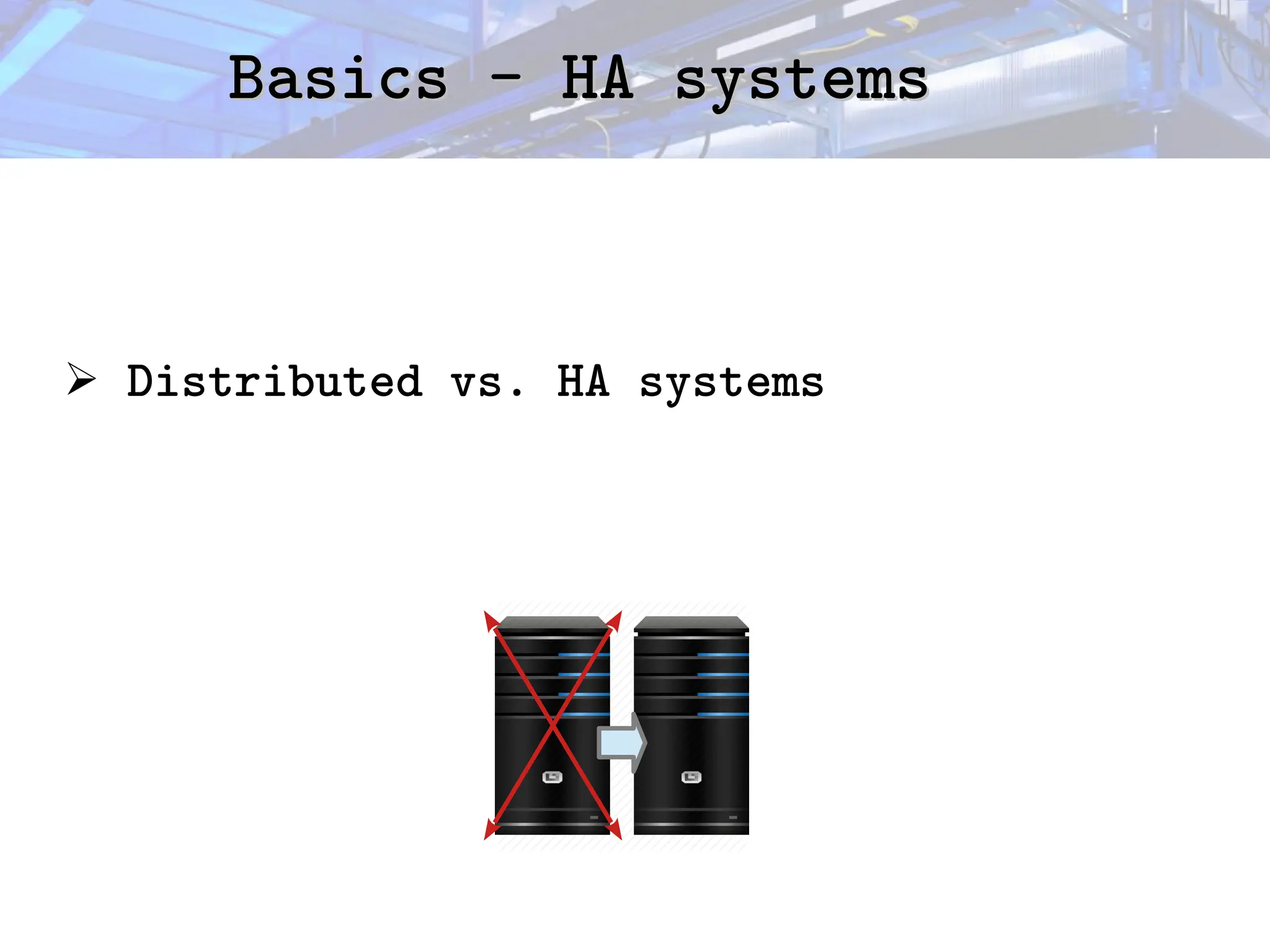 Basics - HA systems
Basics - HA systems
➢ Distributed vs. HA systems
 