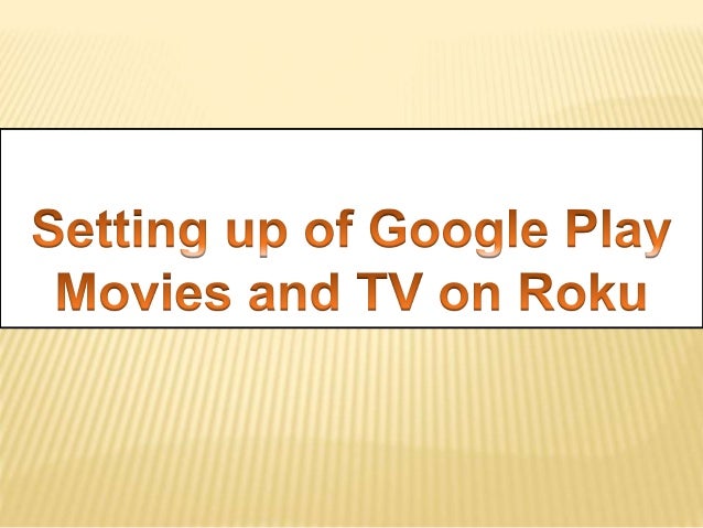 Setting Up Of Google Play Movies And Tv On Roku