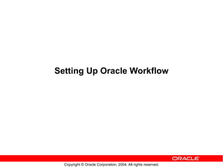 Copyright © Oracle Corporation, 2004. All rights reserved.
Setting Up Oracle Workflow
 