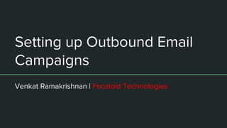Setting up Outbound Email
Campaigns
Venkat Ramakrishnan | Focaloid Technologies
 