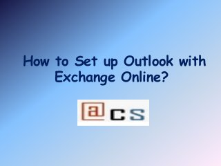 How to Set up Outlook with 
Exchange Online? 
 