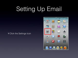 Setting Up Email Click the Settings Icon 