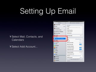Setting Up Email Select Mail, Contacts, and Calendars Select Add Account... 
