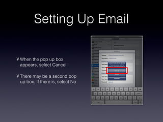 Setting Up Email When the pop up box appears, select Cancel There may be a second pop up box. If there is, select No 
