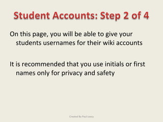 <ul><li>On this page, you will be able to give your students usernames for their wiki accounts </li></ul><ul><li>It is rec...