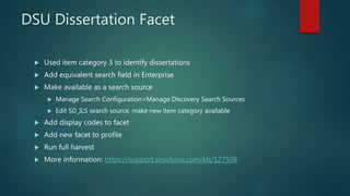 DSU Dissertation Facet
 Used item category 3 to identify dissertations
 Add equivalent search field in Enterprise
 Make...
