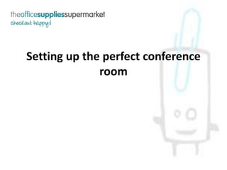 Setting up the perfect conference
room
 