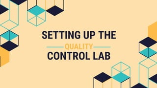 SETTING UP THE
QUALITY
CONTROL LAB
 