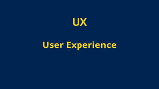 User Experience
UX
 