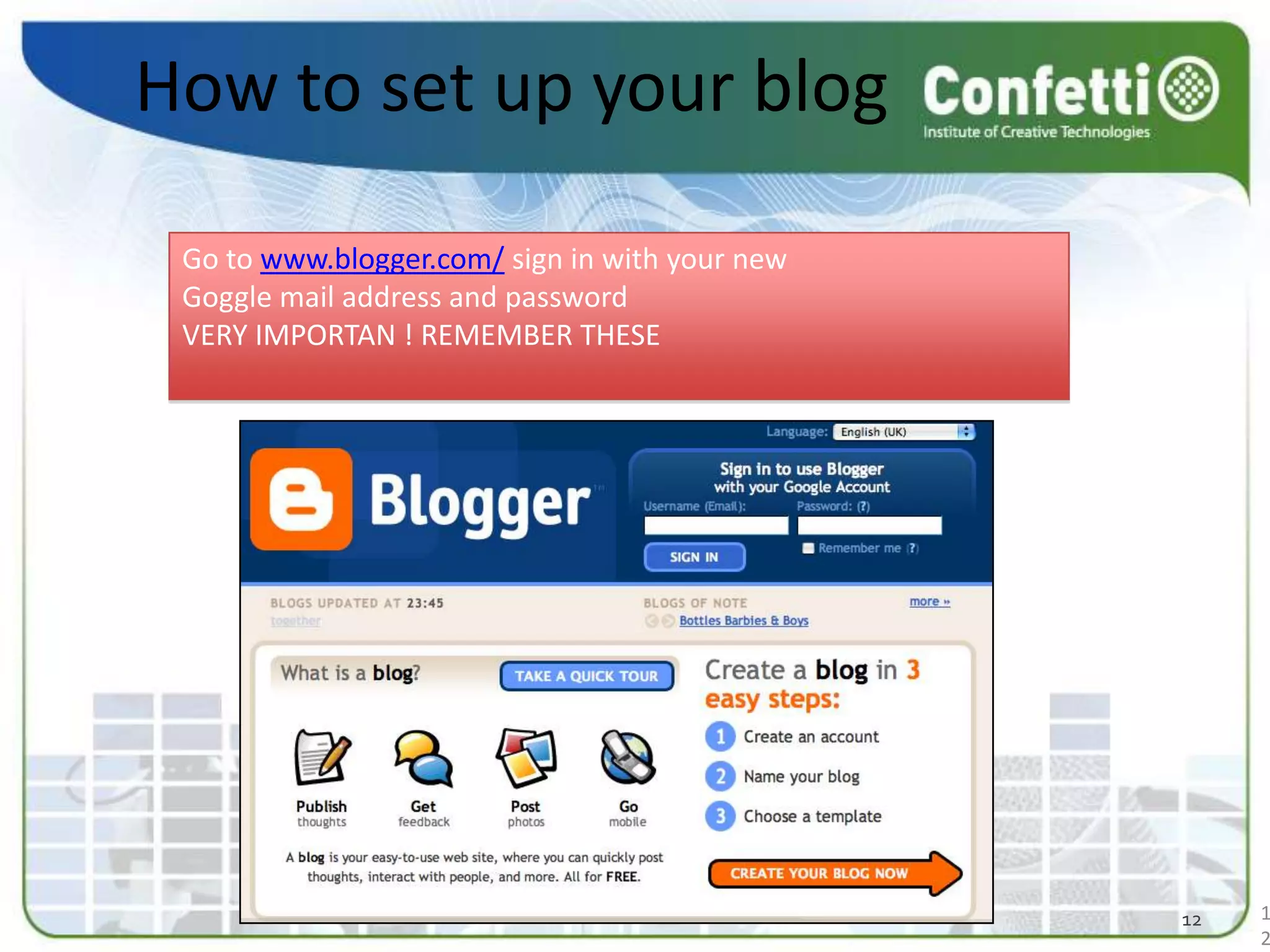 How to set up your blogGo to www.blogger.com/ sign in with your new Goggle mail address and passwordVERY IMPORTAN ! REMEMBER THESE1212