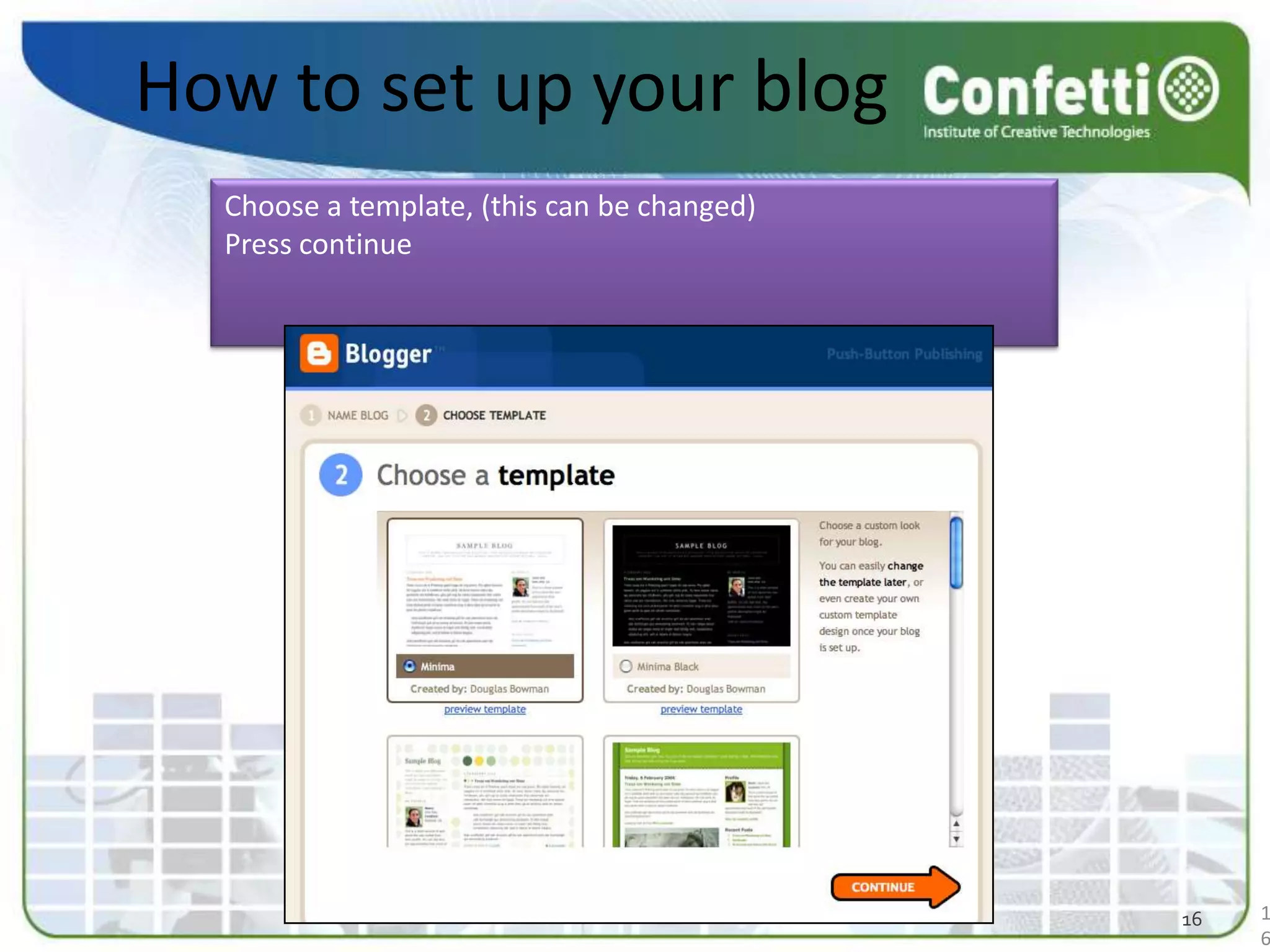 How to set up your blogChoose a template, (this can be changed)Press continue1616