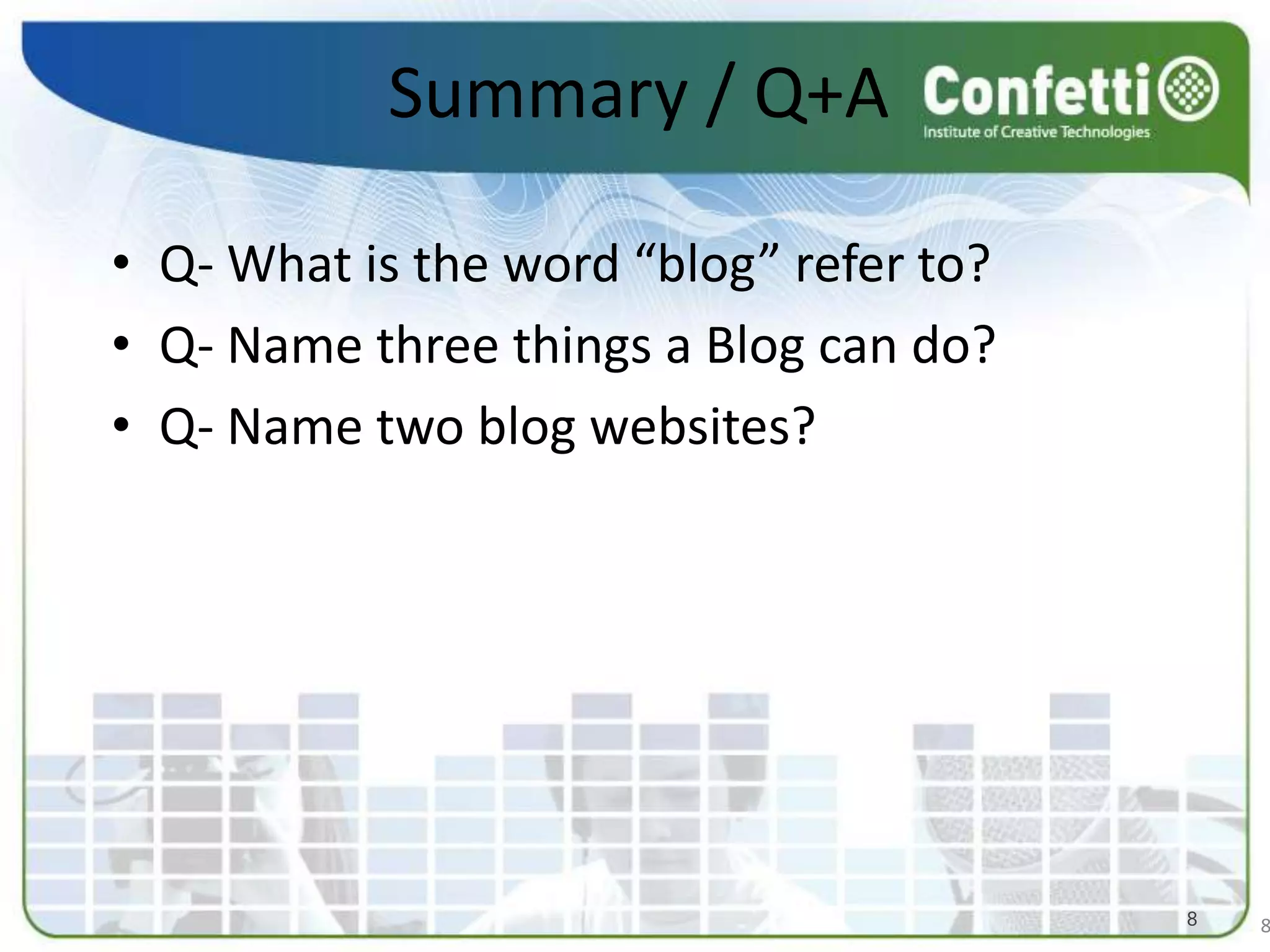 Summary / Q+AQ- What is the word “blog” refer to? Q- Name three things a Blog can do? Q- Name two blog websites?88