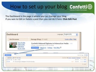 How to set up your blogThe Dashboard is the page is where you can manage your blog, If you wan to Edit or Delete a post then you can do it here. Click Edit Post 2626