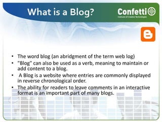 The word blog (an abridgment of the term web log)"Blog" can also be used as a verb, meaning to maintain or add content to a blog. A Blog is a website where entries are commonly displayed in reverse chronological order. The ability for readers to leave comments in an interactive format is an important part of many blogs.