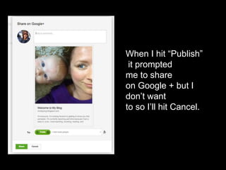 When I hit “Publish”
it prompted
me to share
on Google + but I
don’t want
to so I’ll hit Cancel.
 