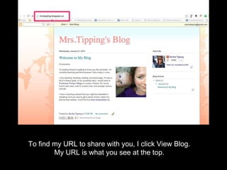 To find my URL to share with you, I click View Blog.
My URL is what you see at the top.
 