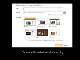 Choose a title and address for your blog.
Pick a template (You can change it later)
 