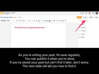 As you’re writing your post, hit save regularly.
You can publish it when you’re done.
If you’ve saved your post but can’t find it later, don’t worry.
The next slide will tell you how to find it.
 