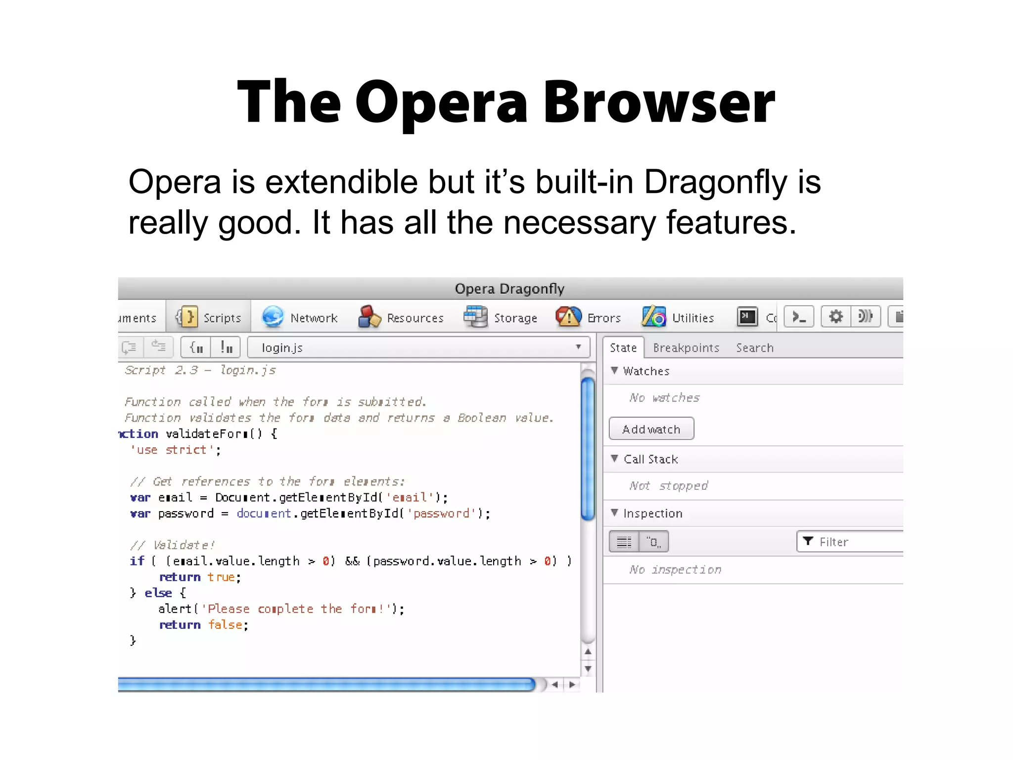 The Opera Browser
Opera is extendible but it’s built-in Dragonfly is
really good. It has all the necessary features.
 
