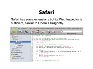 Safari
Safari has some extensions but its Web Inspector is
sufficient, similar to Opera’s Dragonfly.
 