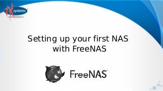 Setting up your first NAS
with FreeNAS
 