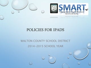 POLICIES FOR IPADS
WALTON COUNTY SCHOOL DISTRICT
2014-2015 SCHOOL YEAR
 