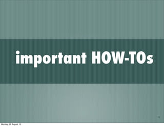 14
important HOW-TOs
Monday, 26 August, 13
 