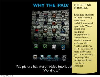 WHY THE iPAD?
iPad picture has words added into it using the app
“WordFoto”
Monday, 26 August, 13
 