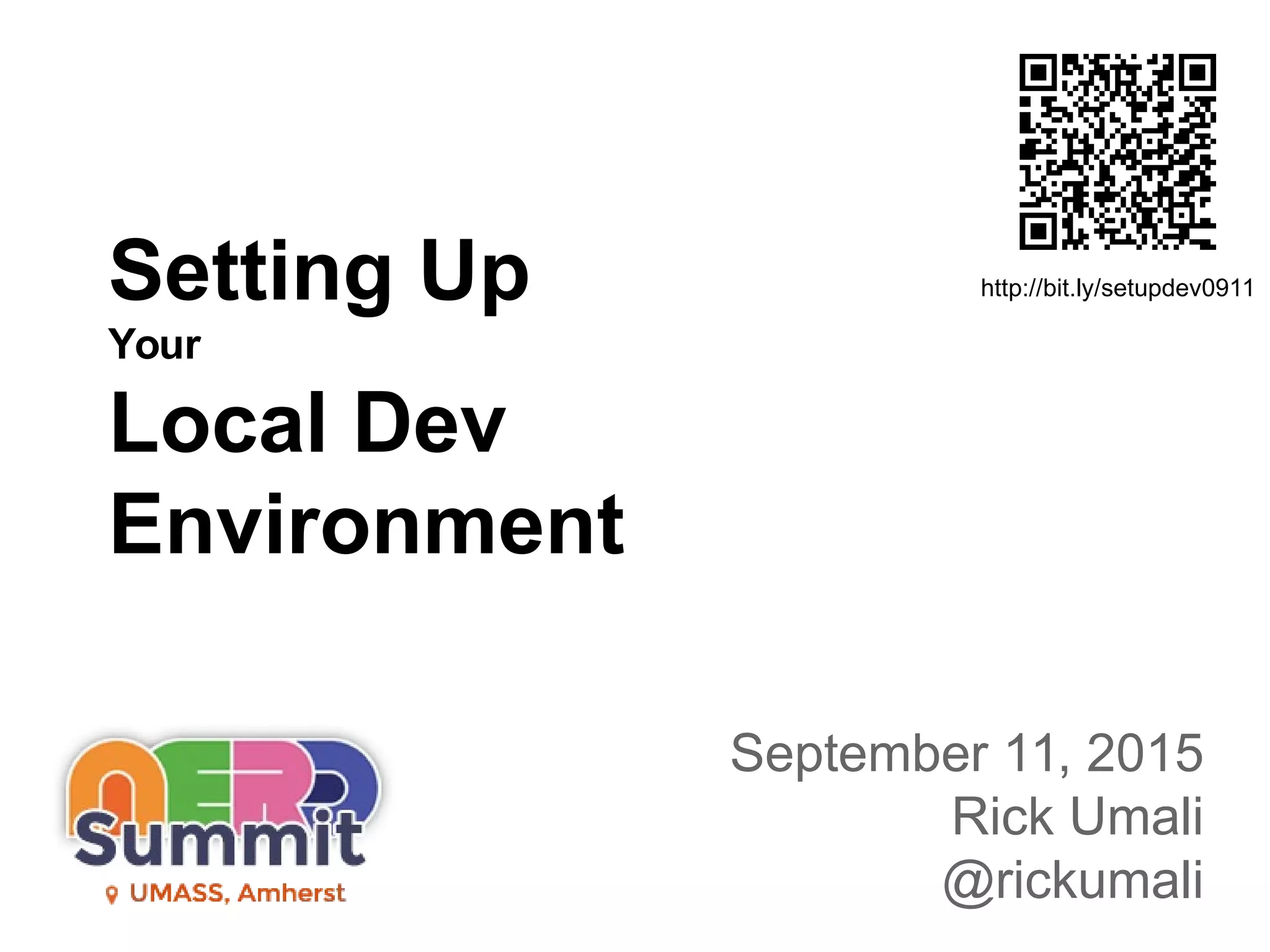 Setting Up
Your
Local Dev
Environment
September 11, 2015
Rick Umali
@rickumali
http://bit.ly/setupdev0911
 