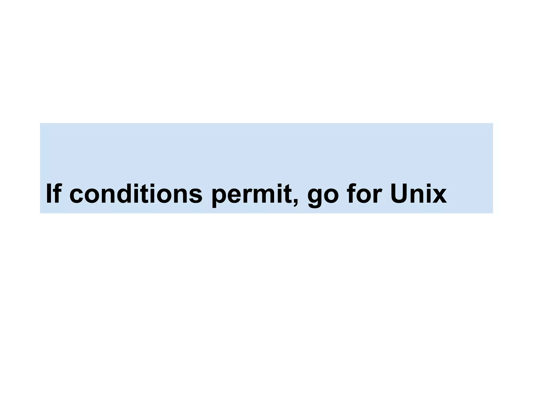 If conditions permit, go for Unix
 