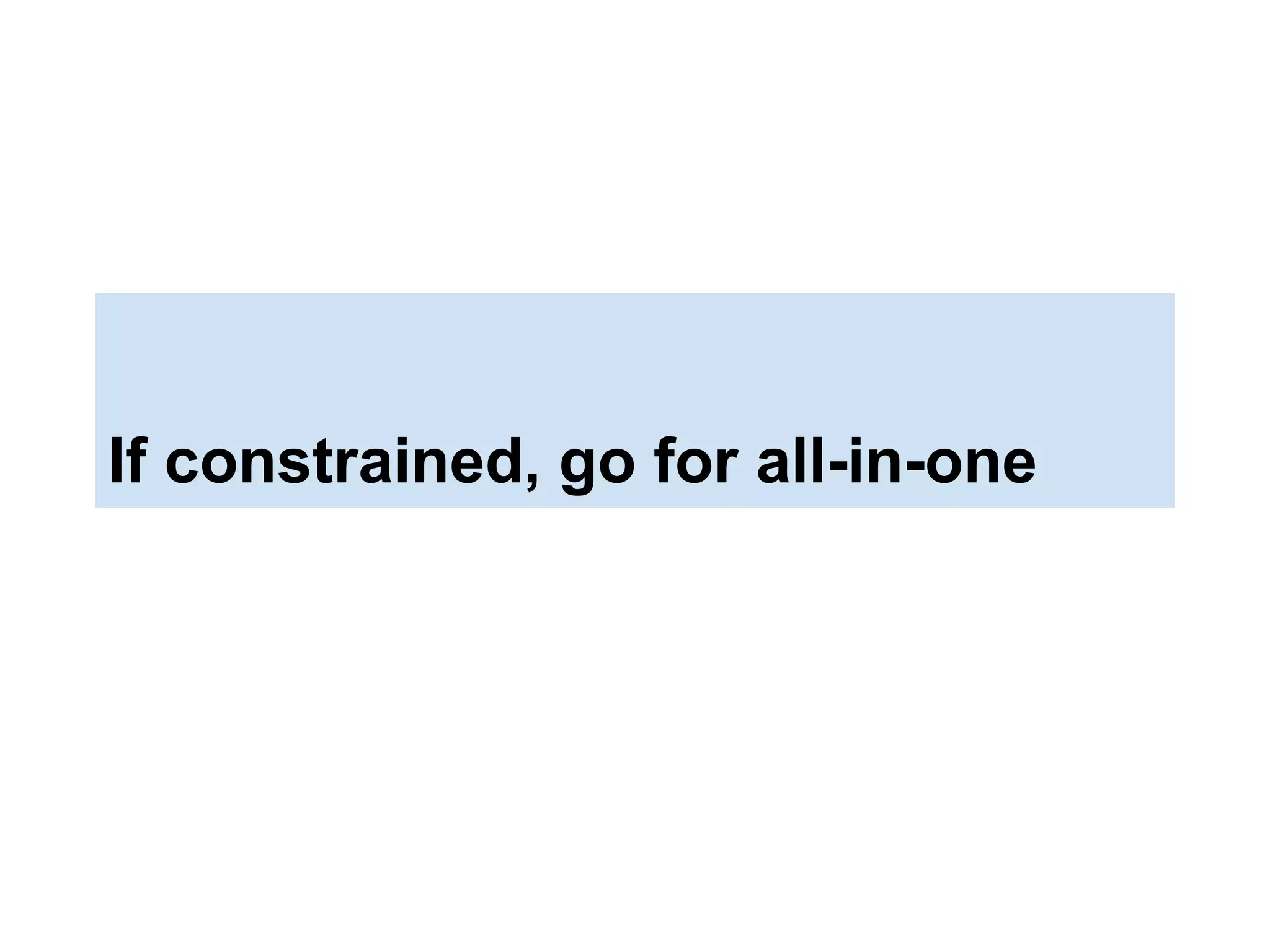 If constrained, go for all-in-one
 