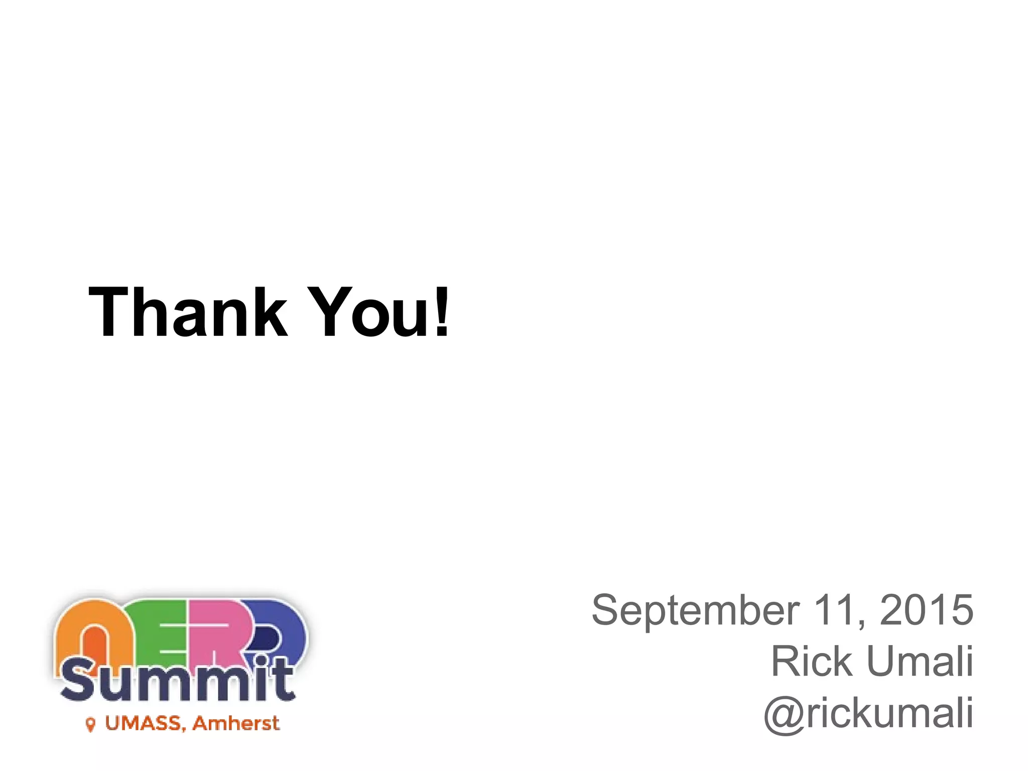 Thank You!
September 11, 2015
Rick Umali
@rickumali
 