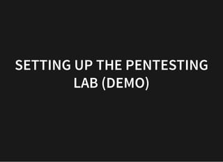 SETTING UP THE PENTESTINGSETTING UP THE PENTESTING
LAB (DEMO)LAB (DEMO)
 