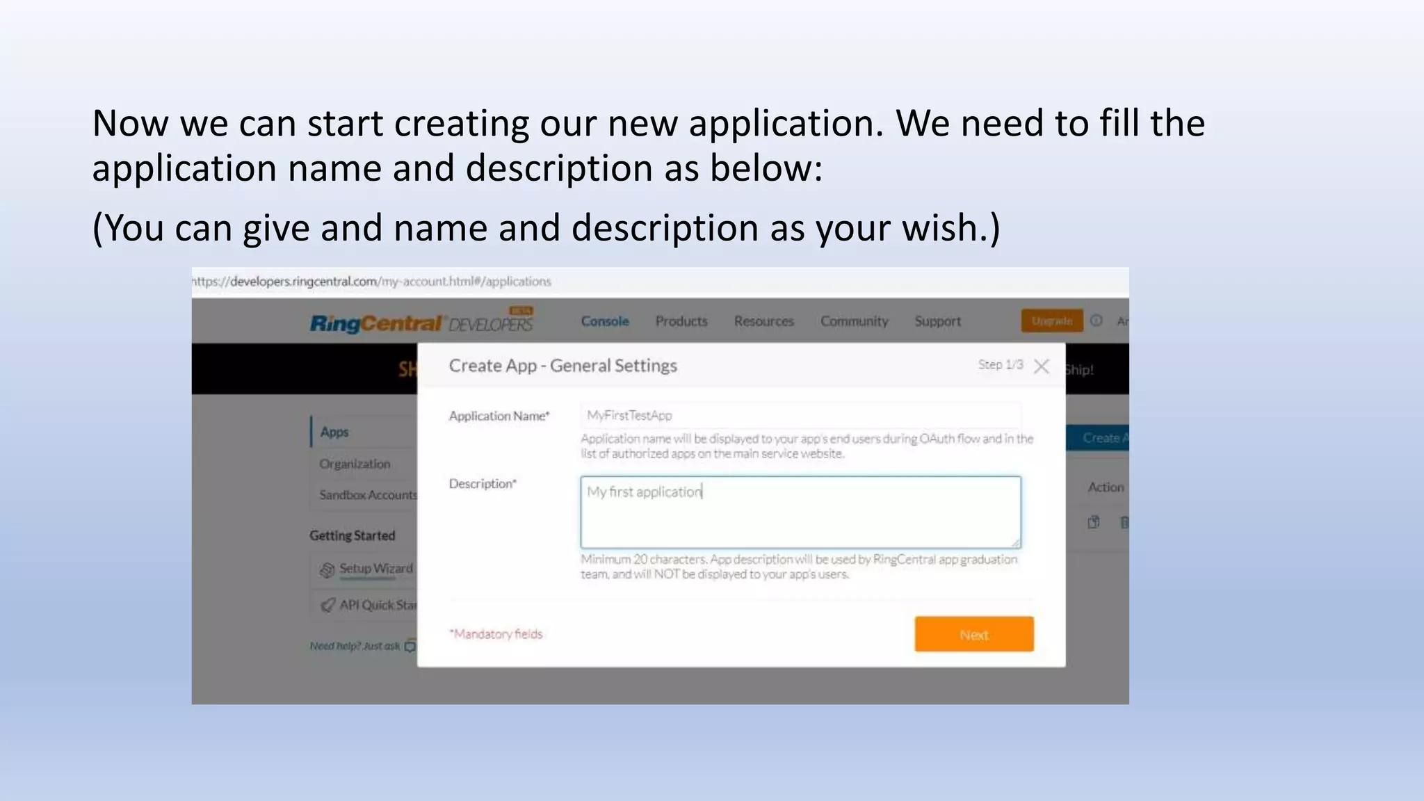 Now we can start creating our new application. We need to fill the
application name and description as below:
(You can give and name and description as your wish.)
 