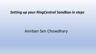 Anirban Sen Chowdhary
Setting up your RingCentral Sandbox in steps
 