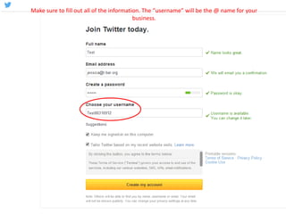 Make sure to fill out all of the information. The “username” will be the @ name for your
business.
 